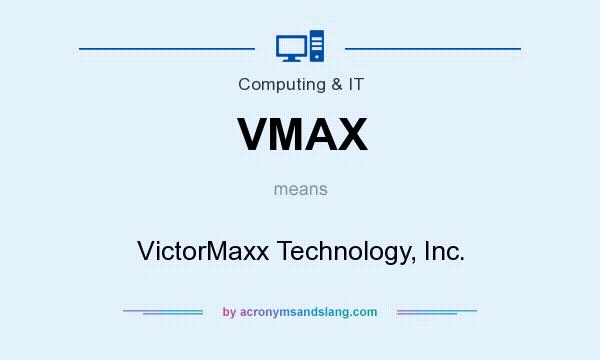 What does VMAX mean? It stands for VictorMaxx Technology, Inc.