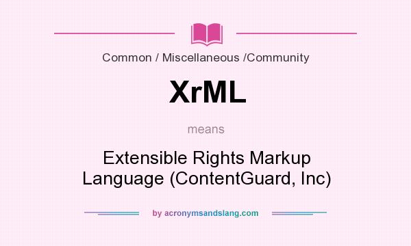 What does XrML mean? It stands for Extensible Rights Markup Language (ContentGuard, Inc)