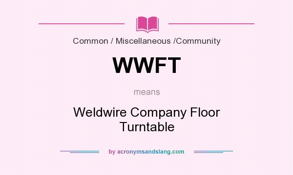 What does WWFT mean? It stands for Weldwire Company Floor Turntable