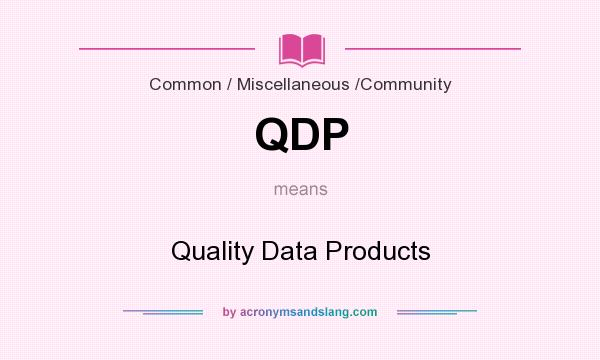 What does QDP mean? It stands for Quality Data Products