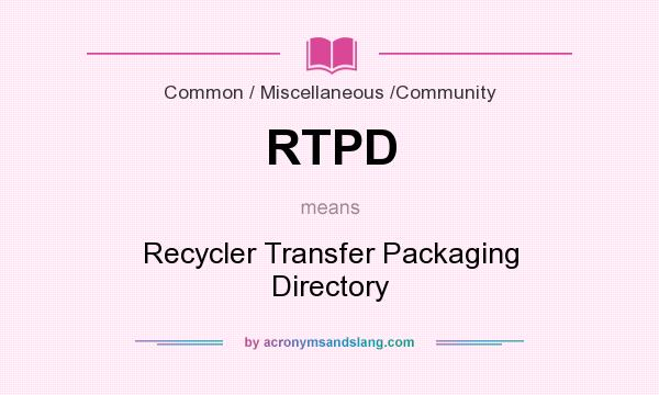 What does RTPD mean? It stands for Recycler Transfer Packaging Directory