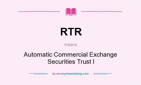 What does RTR mean? It stands for Automatic Commercial Exchange Securities Trust I