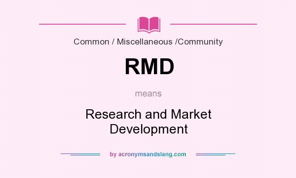 What does RMD mean? It stands for Research and Market Development