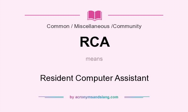 What does RCA mean? It stands for Resident Computer Assistant