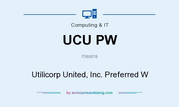 What does UCU PW mean? It stands for Utilicorp United, Inc. Preferred W