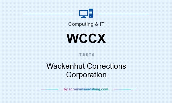 What does WCCX mean? It stands for Wackenhut Corrections Corporation