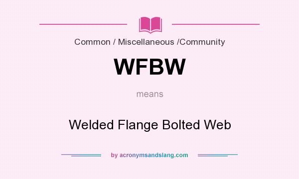 What does WFBW mean? It stands for Welded Flange Bolted Web