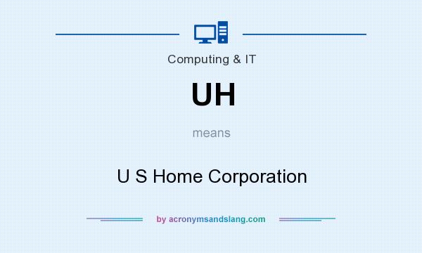 What does UH mean? It stands for U S Home Corporation