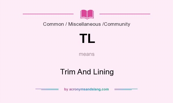 What does TL mean? It stands for Trim And Lining