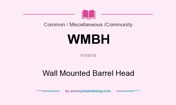 What does WMBH mean? It stands for Wall Mounted Barrel Head