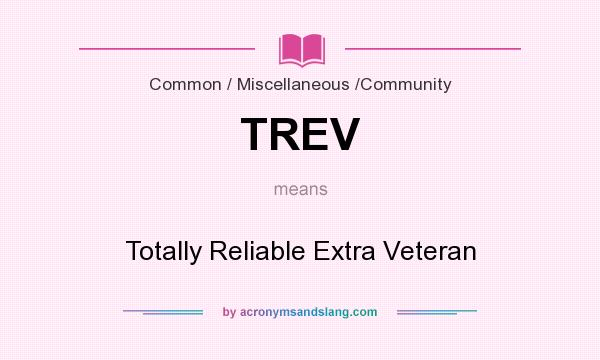 What does TREV mean? It stands for Totally Reliable Extra Veteran
