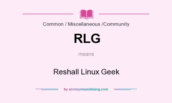What does RLG mean? It stands for Reshall Linux Geek