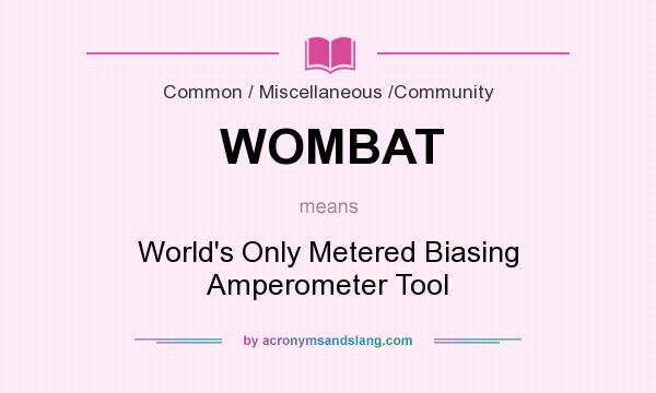 What does WOMBAT mean? It stands for World`s Only Metered Biasing Amperometer Tool