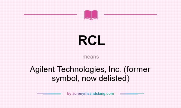 What does RCL mean? It stands for Agilent Technologies, Inc. (former symbol, now delisted)