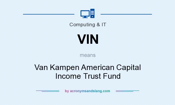What does VIN mean? It stands for Van Kampen American Capital Income Trust Fund