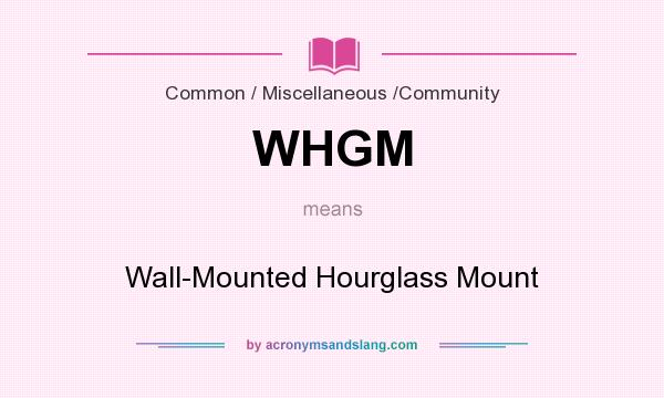 What does WHGM mean? It stands for Wall-Mounted Hourglass Mount