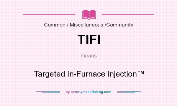 What does TIFI mean? It stands for Targeted In-Furnace Injection™