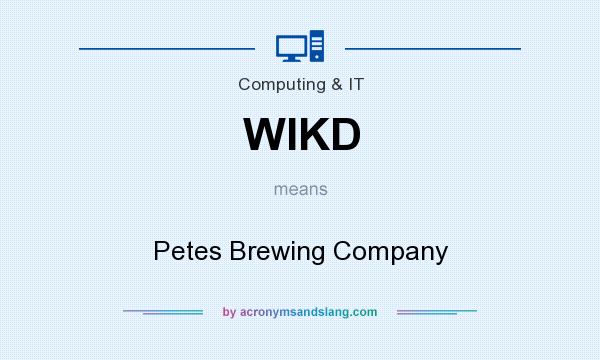 What does WIKD mean? It stands for Petes Brewing Company