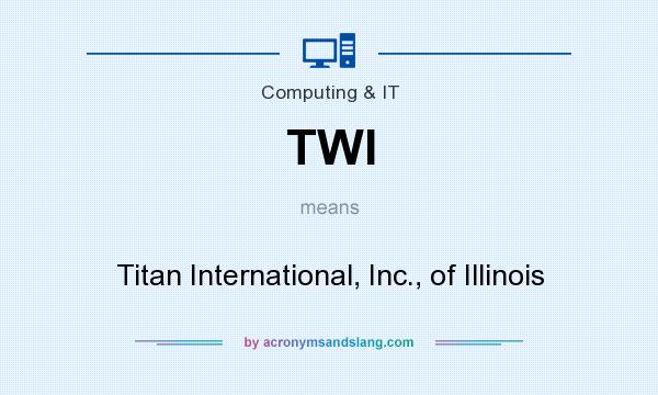 What does TWI mean? It stands for Titan International, Inc., of Illinois