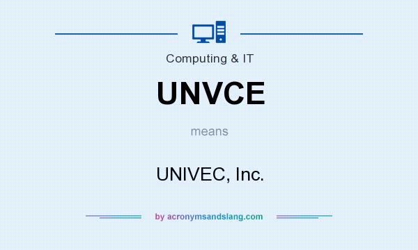 What does UNVCE mean? It stands for UNIVEC, Inc.