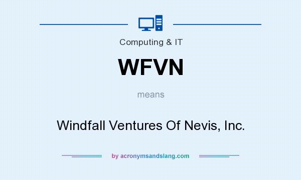 What does WFVN mean? It stands for Windfall Ventures Of Nevis, Inc.