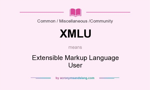 What does XMLU mean? It stands for Extensible Markup Language User
