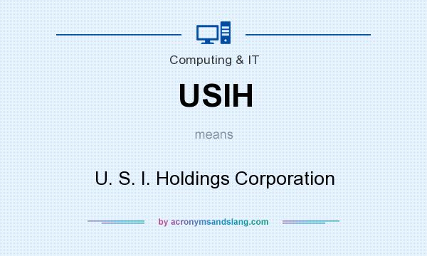 What does USIH mean? It stands for U. S. I. Holdings Corporation