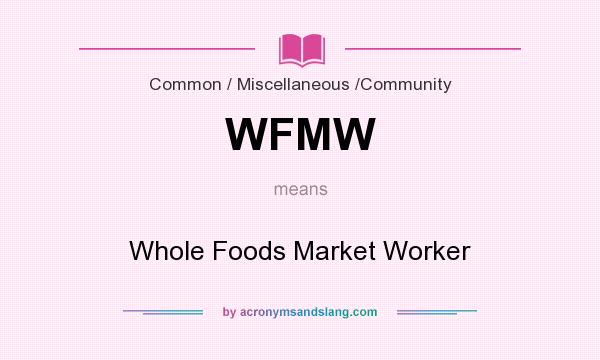 What does WFMW mean? It stands for Whole Foods Market Worker
