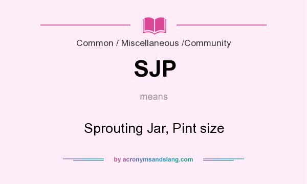 What does SJP mean? It stands for Sprouting Jar, Pint size