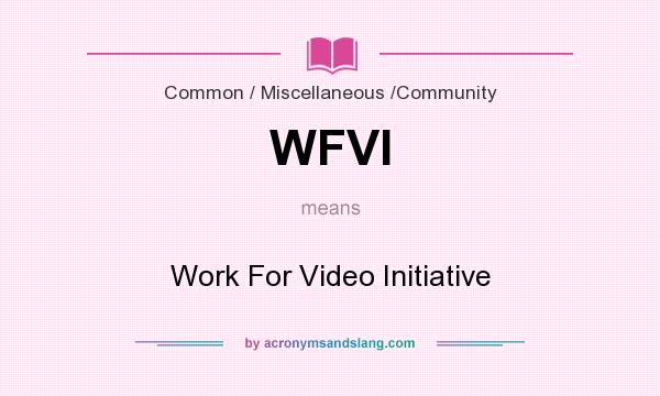 What does WFVI mean? It stands for Work For Video Initiative