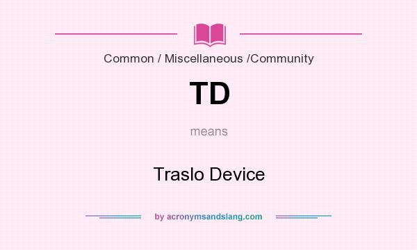 What does TD mean? It stands for Traslo Device