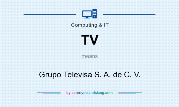 What does TV mean? It stands for Grupo Televisa S. A. de C. V.
