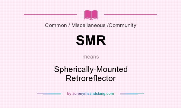What does SMR mean? It stands for Spherically-Mounted Retroreflector