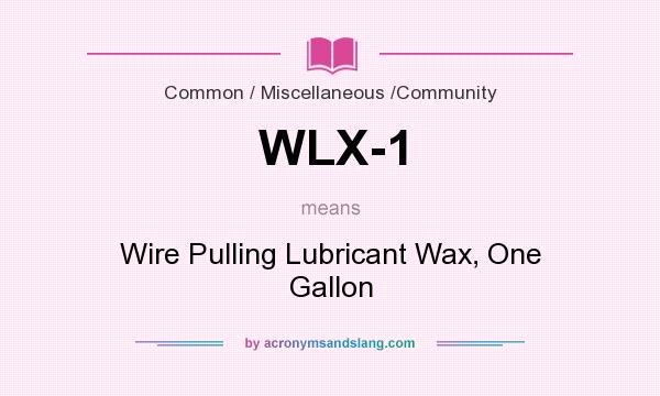 What does WLX-1 mean? It stands for Wire Pulling Lubricant Wax, One Gallon