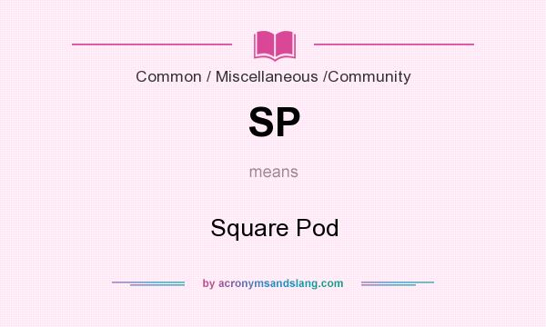 What does SP mean? It stands for Square Pod