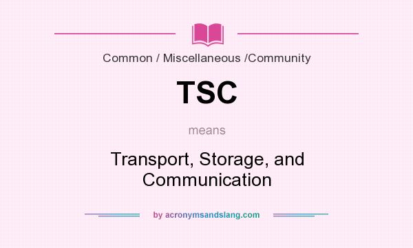 What does TSC mean? It stands for Transport, Storage, and Communication