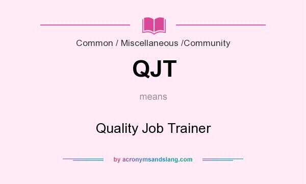 What does QJT mean? It stands for Quality Job Trainer