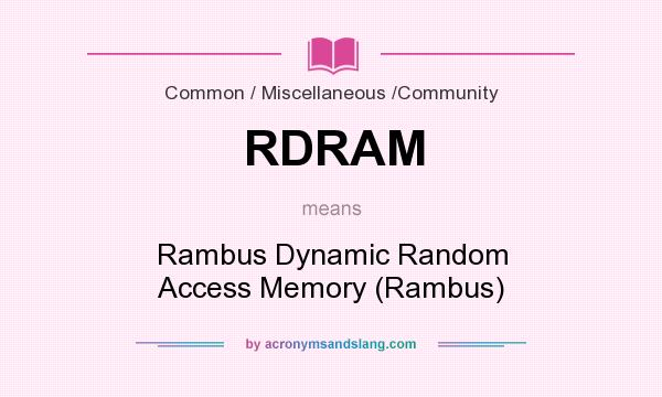 What does RDRAM mean? It stands for Rambus Dynamic Random Access Memory (Rambus)