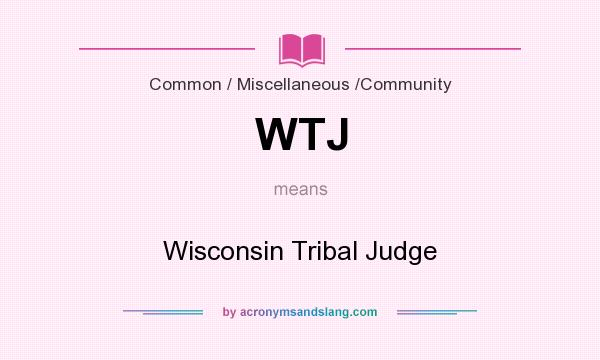 What does WTJ mean? It stands for Wisconsin Tribal Judge