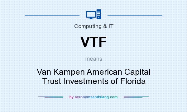 What does VTF mean? It stands for Van Kampen American Capital Trust Investments of Florida