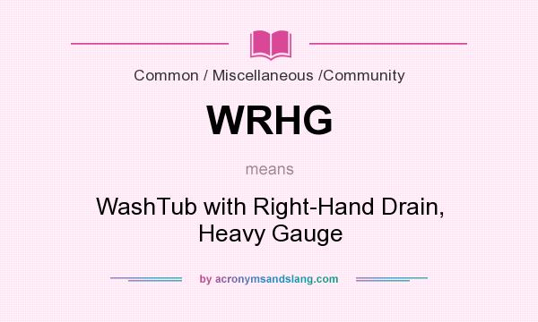 What does WRHG mean? It stands for WashTub with Right-Hand Drain, Heavy Gauge