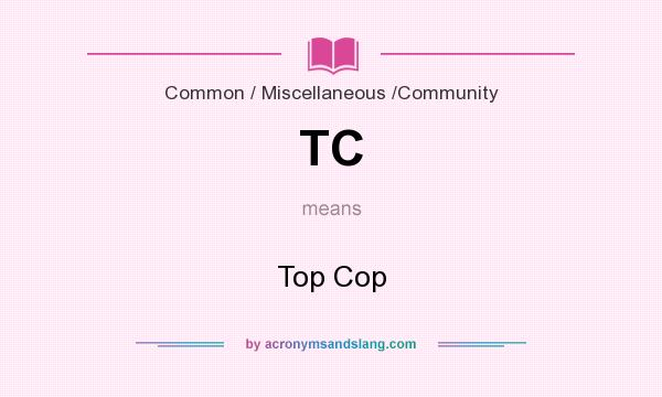 What does TC mean? It stands for Top Cop