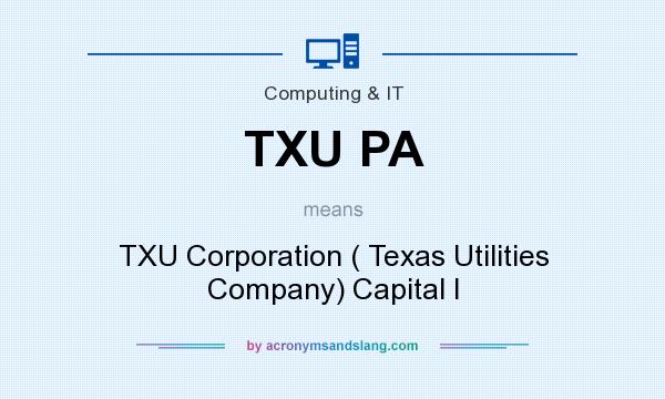 What does TXU PA mean? It stands for TXU Corporation ( Texas Utilities Company) Capital I