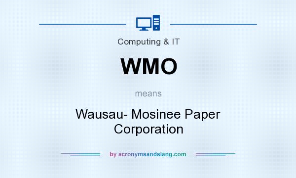 What does WMO mean? It stands for Wausau- Mosinee Paper Corporation