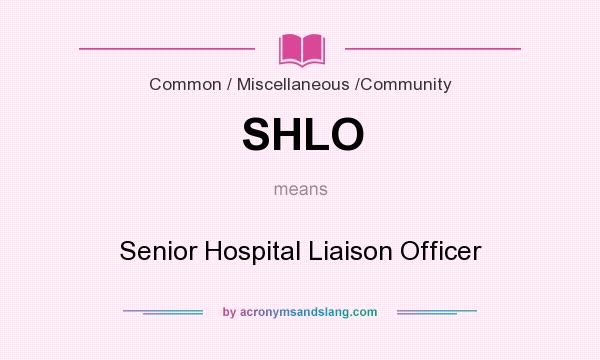What does SHLO mean? It stands for Senior Hospital Liaison Officer