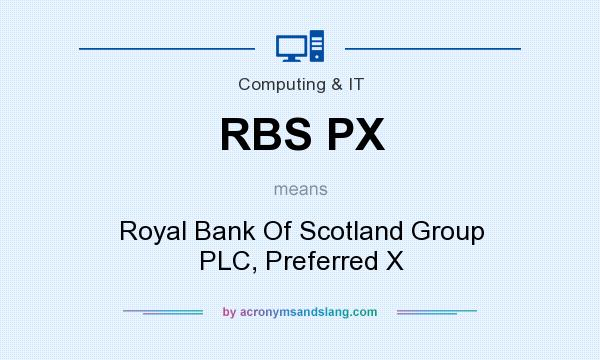 What does RBS PX mean? It stands for Royal Bank Of Scotland Group PLC, Preferred X