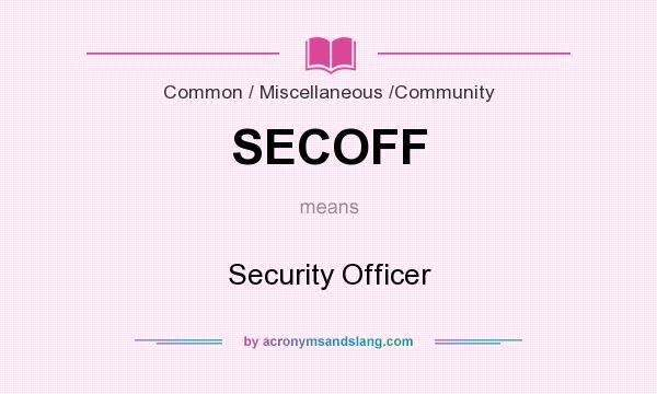 What does SECOFF mean? It stands for Security Officer