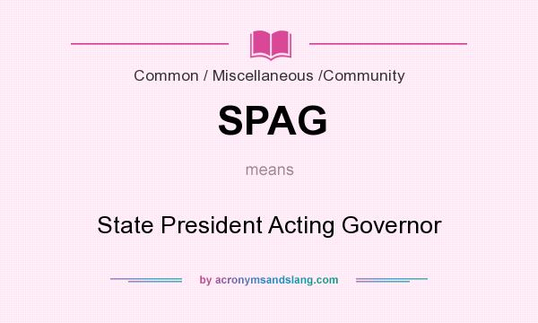 What does SPAG mean? It stands for State President Acting Governor