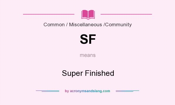 What does SF mean? It stands for Super Finished