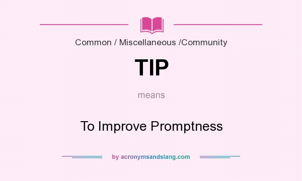 What does TIP mean? It stands for To Improve Promptness